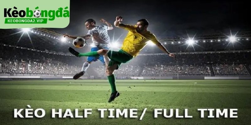 Kèo half time và full time phản ánh sự khác biệt theo thời gian.